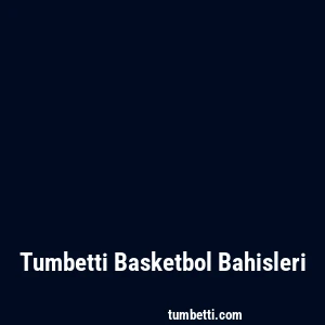 Tumbetti Basketbol Bahisleri