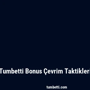 Tumbetti Bonus Çevrim Taktikleri