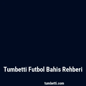 Tumbetti Futbol Bahis Rehberi