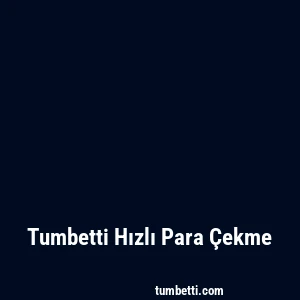 Tumbetti Hızlı Para Çekme