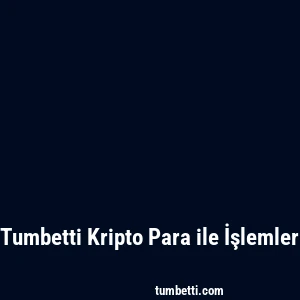 Tumbetti Kripto Para ile İşlemler