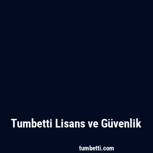 Tumbetti Lisans ve Güvenlik
