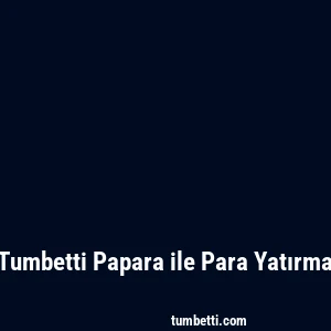Tumbetti Papara ile Para Yatırma