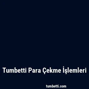 Tumbetti Para Çekme İşlemleri